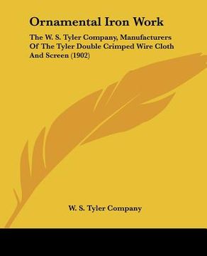 portada ornamental iron work: the w. s. tyler company, manufacturers of the tyler double crimped wire cloth and screen (1902) (in English)