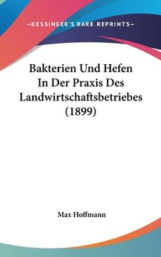 portada Bakterien Und Hefen In Der Praxis Des Landwirtschaftsbetriebes (1899) (en Alemán)