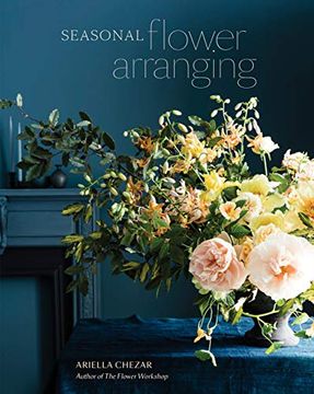 portada Seasonal Flower Arranging: Fill Your Home With Blooms, Branches, and Foraged Materials all Year Round 