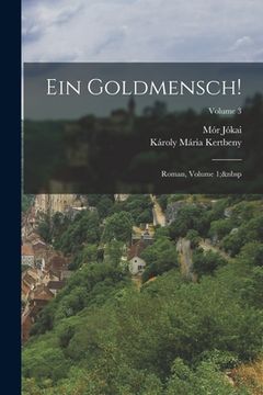 portada Ein Goldmensch!: Roman, Volume 1; Volume 3 (en Alemán)