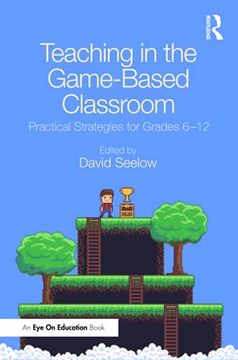 portada Teaching in the Game-Based Classroom: Practical Strategies for Grades 6-12 (en Inglés)