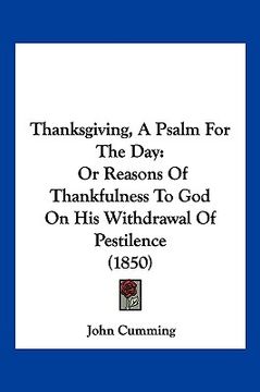 portada thanksgiving, a psalm for the day: or reasons of thankfulness to god on his withdrawal of pestilence (1850)