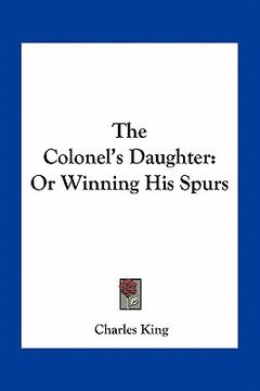 portada the colonel's daughter: or winning his spurs (en Inglés)
