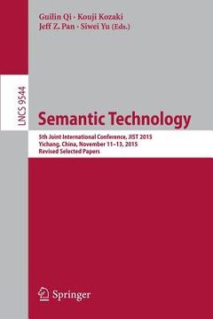 portada Semantic Technology: 5th Joint International Conference, Jist 2015, Yichang, China, November 11-13, 2015, Revised Selected Papers (en Inglés)