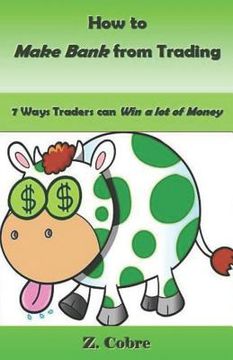 portada How to Make Bank from Trading: 7 Ways Traders Can Win a Lot of Money (en Inglés)