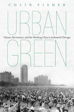 portada Urban Green: Nature, Recreation, and the Working Class in Industrial Chicago