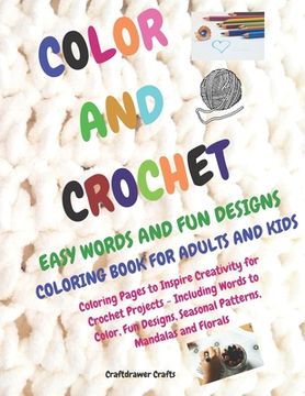 portada Color and Crochet Easy Words and Fun Designs Coloring Book for Adults and Kids Coloring Pages to Inspire Creativity for Crochet Projects Including Wor (en Inglés)