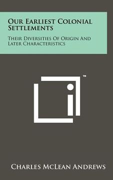 portada our earliest colonial settlements: their diversities of origin and later characteristics (en Inglés)