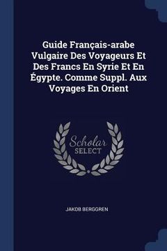 portada Guide Français-arabe Vulgaire Des Voyageurs Et Des Francs En Syrie Et En Égypte. Comme Suppl. Aux Voyages En Orient