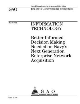 portada Information technology: better informed decision making needed on Navys Next Generation Enterprise Network acquisition: report to congressiona (en Inglés)