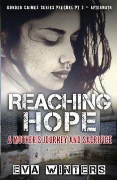 portada Reaching Hope: A Mother's Journey and Sacrifice Border Crimes Series Prequel Pt 2 Aftermath (en Inglés)