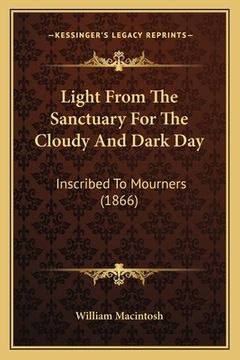 portada Light From The Sanctuary For The Cloudy And Dark Day: Inscribed To Mourners (1866) (en Inglés)