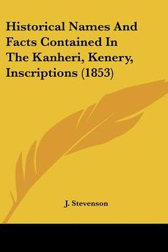 portada historical names and facts contained in the kanheri, kenery, inscriptions (1853) (en Inglés)