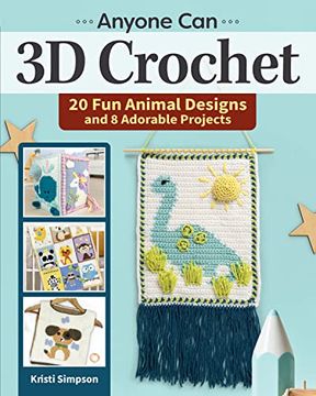 portada Anyone Can 3D Crochet: 20 Fun Animal Designs and 8 Adorable Projects