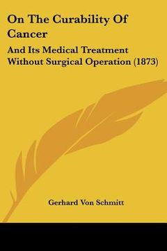 portada on the curability of cancer: and its medical treatment without surgical operation (1873) (en Inglés)