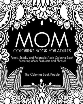 portada Mom Coloring Book for Adults: Funny, Relatable and Snarky Adult Coloring Book featuring Mom Problems and Phrases (in English)