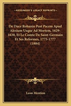 portada De Duce Rohanio Post Pacem Apud Alesium Usque Ad Mortem, 1629-1638, Et Le Comte De Saint-Germain Et Ses Reformes, 1775-1777 (1884) (en Latin)
