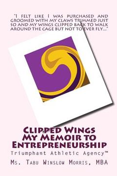 portada Clipped Wings My Memoir to Entrepreneurship: Triumphant Athletic Agency (en Inglés)