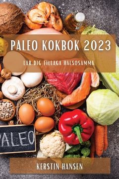 portada Paleo kokbok 2023: Lär dig tillaga hälsosamma (en Sueco)
