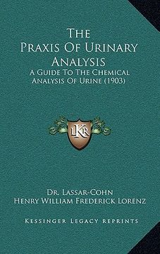 portada the praxis of urinary analysis: a guide to the chemical analysis of urine (1903) (in English)