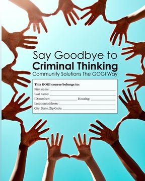 portada Say Goodbye to Criminal Thinking: Community Solutions The GOGI Way (en Inglés)