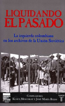 portada Liquidando el Pasado. La Izquierda Colombiana en los Archivos de la Unión Soviética (in Spanish)