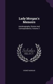 portada Lady Morgan's Memoirs: Autobiography, Diaries And Correspondence, Volume 3 (en Inglés)