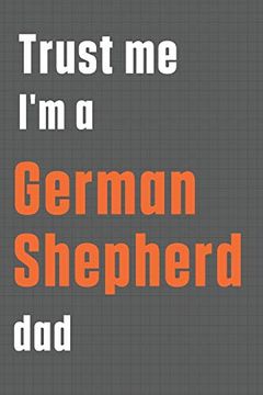 portada Trust me i'm a German Shepherd Dad: For German Shepherd dog dad (en Inglés)