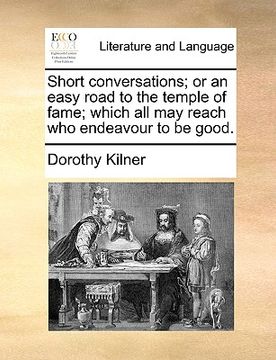 portada short conversations; or an easy road to the temple of fame; which all may reach who endeavour to be good. (en Inglés)