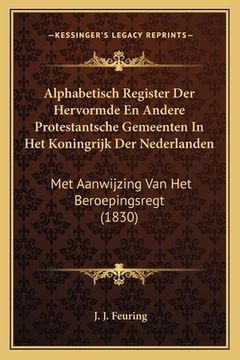 portada Alphabetisch Register Der Hervormde En Andere Protestantsche Gemeenten In Het Koningrijk Der Nederlanden: Met Aanwijzing Van Het Beroepingsregt (1830)