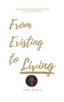 portada From Existing to Living: How to discover your worth in God and live a victorious life