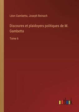 portada Discoures et plaidoyers politiques de M. Gambetta: Tome 6 (en Francés)
