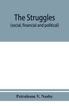 portada The struggles (social, financial and political) of Petroleum V. Nasby Sometime Pastor Of The Church UV The Slawterd Innocents (Lait St. Vallandigum), (en Inglés)