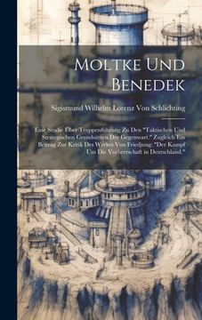 portada Moltke Und Benedek: Eine Studie Über Truppenführung Zu Den "Taktischen Und Strategischen Grundsätzen Der Gegenwart." Zugleich Ein Beitrag (in German)