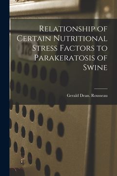 portada Relationship of Certain Nutritional Stress Factors to Parakeratosis of Swine (en Inglés)
