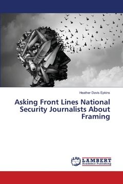 portada Asking Front Lines National Security Journalists About Framing (en Inglés)