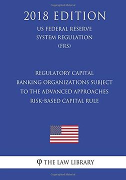 portada Regulatory Capital - Banking Organizations Subject to the Advanced Approaches Risk-Based Capital Rule (en Inglés)