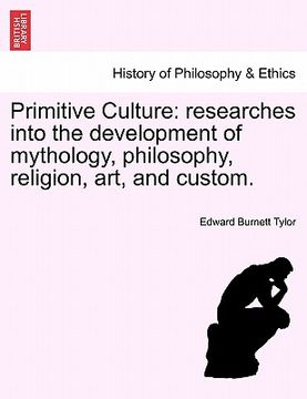 portada primitive culture: researches into the development of mythology, philosophy, religion, art, and custom.