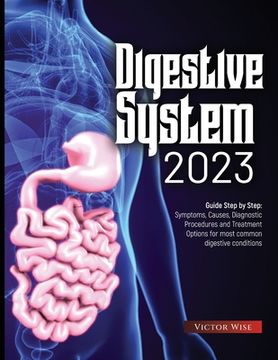 portada Digestive System 2023: Step by Step Guide: Symptoms, Causes, Diagnostic Procedures and Treatment Options for most common digestive conditions (in English)