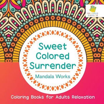 portada Sweet Colored Surrender Mandala Works Coloring Books for Adults Relaxation (in English)