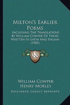 portada milton's earlier poems: including the translations by william cowper of those writteincluding the translations by william cowper of those writ (en Inglés)