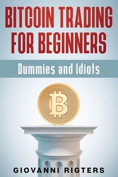 portada Bitcoin Trading for Beginners, Dummies & Idiots (en Inglés)