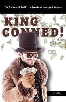 portada King Conned!: The Truth About Real Estate Investment Courses & Seminars (en Inglés)