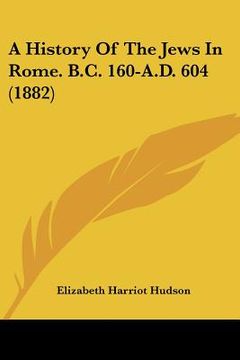 portada a history of the jews in rome. b.c. 160-a.d. 604 (1882) (en Inglés)