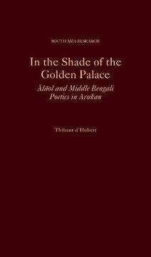 portada In the Shade of the Golden Palace: Alaol and Middle Bengali Poetics in Arakan (South Asia Research) (en Inglés)