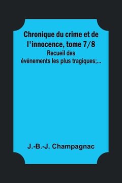 portada Chronique du crime et de l'innocence, tome 7/8; Recueil des événements les plus tragiques;... (en Francés)