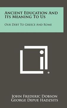 portada ancient education and its meaning to us: our debt to greece and rome (en Inglés)