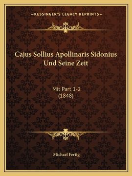 portada Cajus Sollius Apollinaris Sidonius Und Seine Zeit: Mit Part 1-2 (1848) (in German)