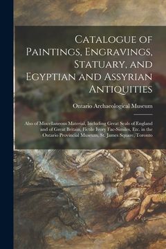 portada Catalogue of Paintings, Engravings, Statuary, and Egyptian and Assyrian Antiquities [microform]: Also of Miscellaneous Material, Including Great Seals (en Inglés)