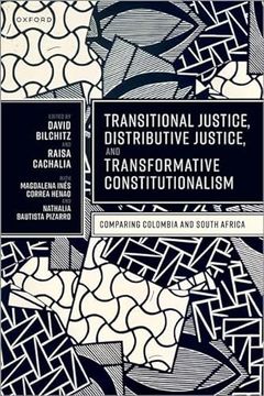 portada Transitional Justice, Distributive Justice, and Transformative Constitutionalism: Comparing Colombia and South Africa (en Inglés)